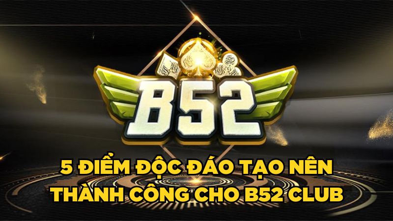 5 điểm độc đáo tạo nên thành công cho B52 CLUB